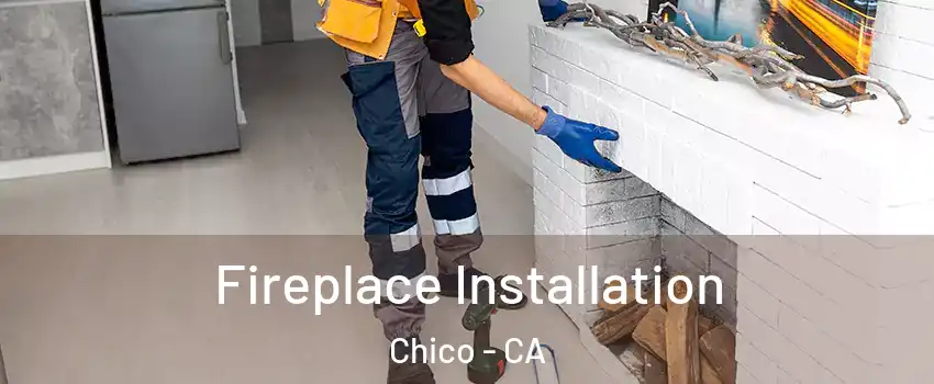  Fireplace Installation Chico - CA