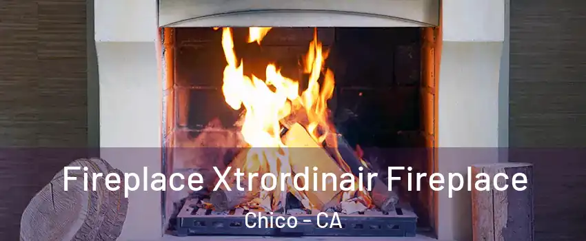  Fireplace Xtrordinair Fireplace Chico - CA