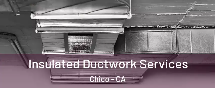  Insulated Ductwork Services Chico - CA