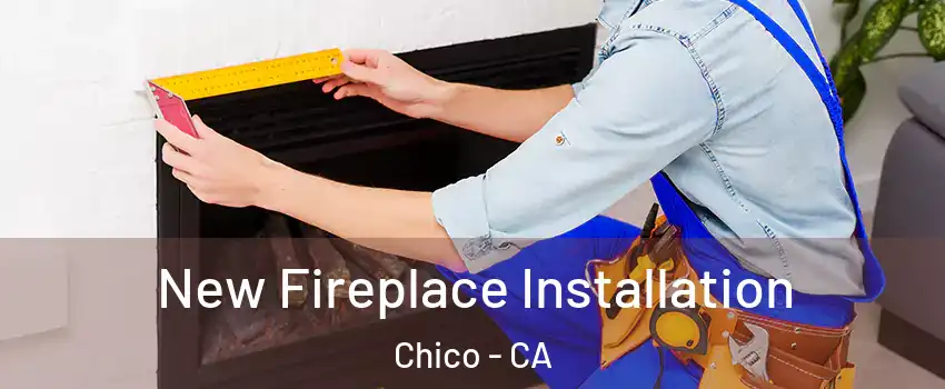  New Fireplace Installation Chico - CA
