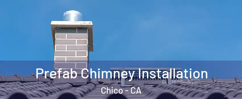  Prefab Chimney Installation Chico - CA