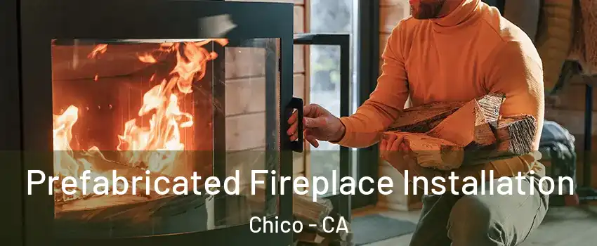  Prefabricated Fireplace Installation Chico - CA