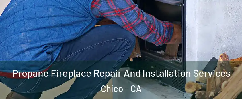  Propane Fireplace Repair And Installation Services Chico - CA