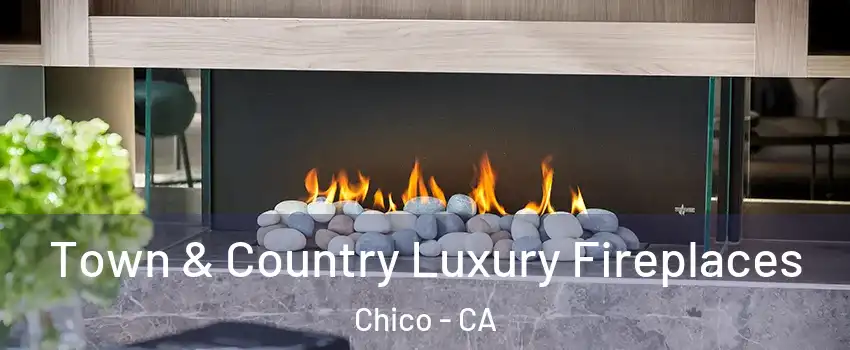  Town & Country Luxury Fireplaces Chico - CA