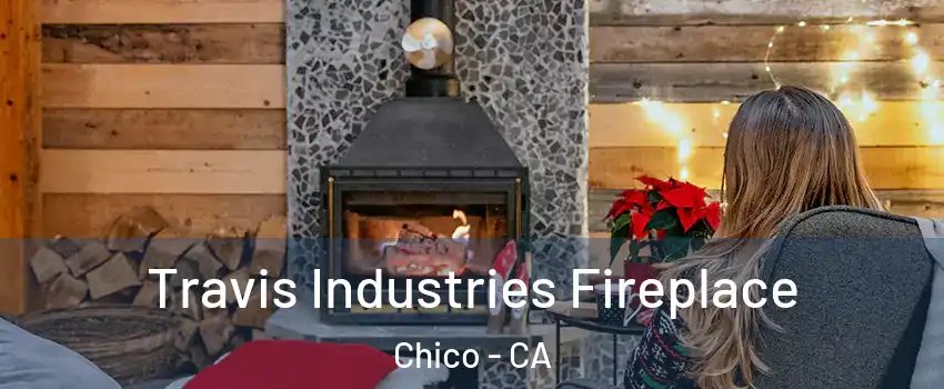  Travis Industries Fireplace Chico - CA