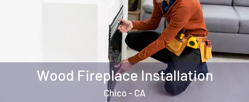  Wood Fireplace Installation Chico - CA