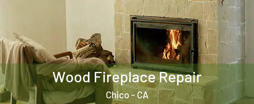 Wood Fireplace Repair Chico - CA