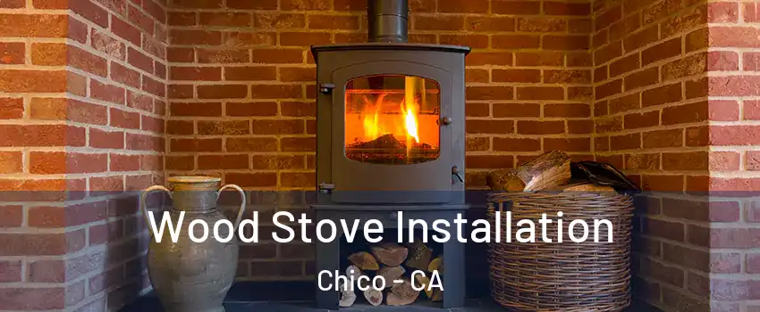  Wood Stove Installation Chico - CA